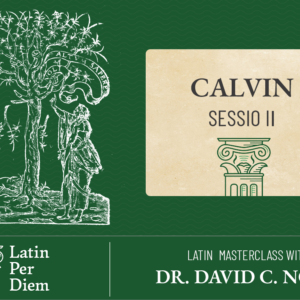 Latin MasterClass: Calvin, 1536 Institutes Sessio II