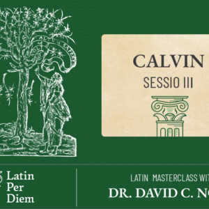 Latin MasterClass: Calvin, 1536 Institutes Sessio III