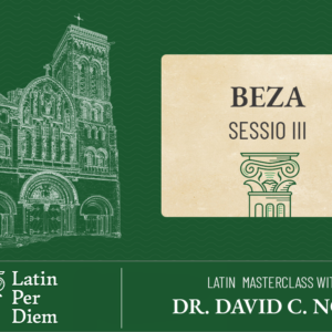 Latin MasterClass: Theodore Beza, Treatise on the True and Visible Marks of the Catholic Church, Sessio III